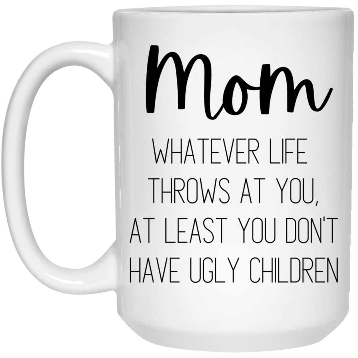 Mom Ugly Children 15 oz. White Mug