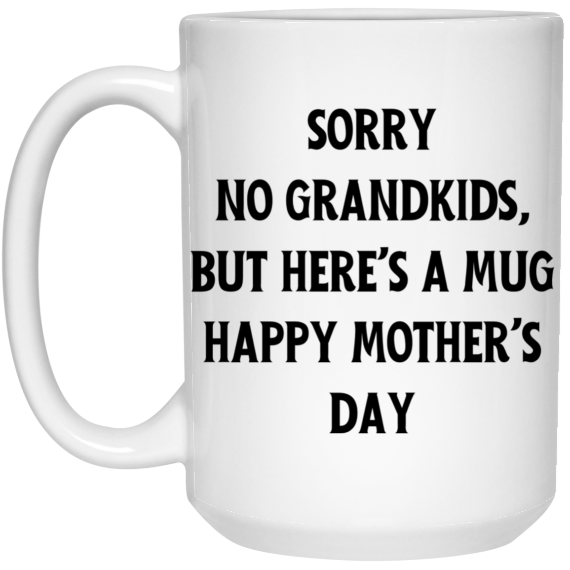 Mom No Grandkids 15 oz. White Mug