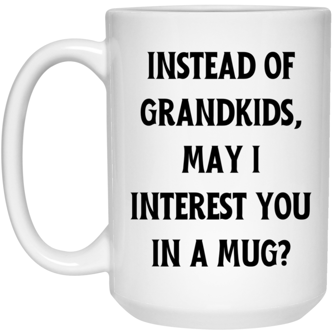 Mug Instead of Grandkids 15 oz. White Mug