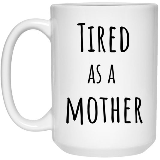 Tired Mother 15 oz. White Mug